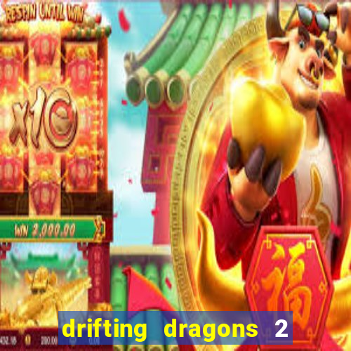 drifting dragons 2 temporada drifting dragons vai ter